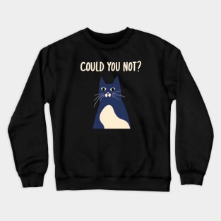 Could You Not? Crewneck Sweatshirt